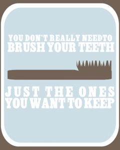 youdontneedtobrushyourteeth