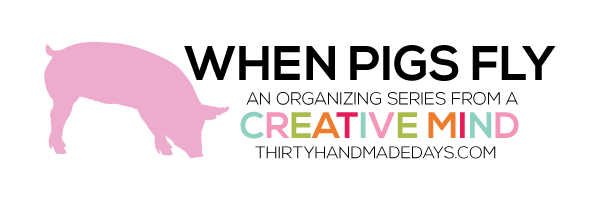 When Pigs Fly an organizing series from www.thirtyhandmadedays.com