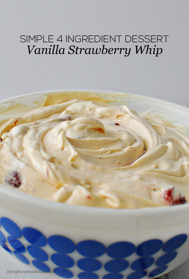 4 Ingredient Vanilla Strawberry Whip - simple dessert but tastes great! www.thirtyhandmadedays.com