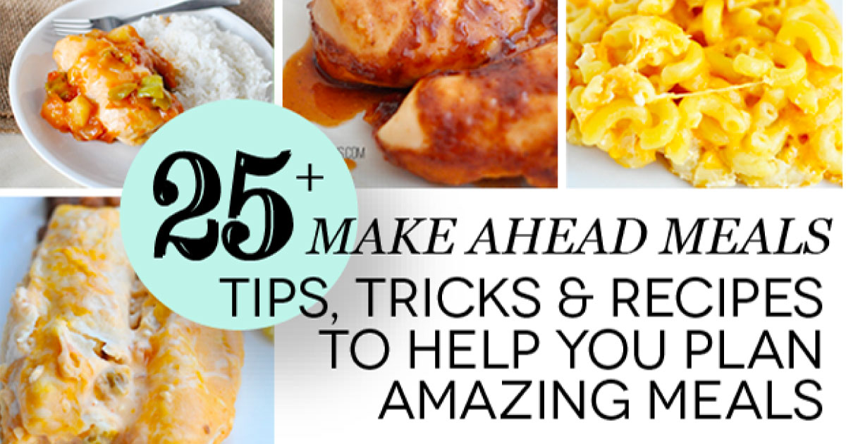 Over 25 Make Ahead Meals + Tips