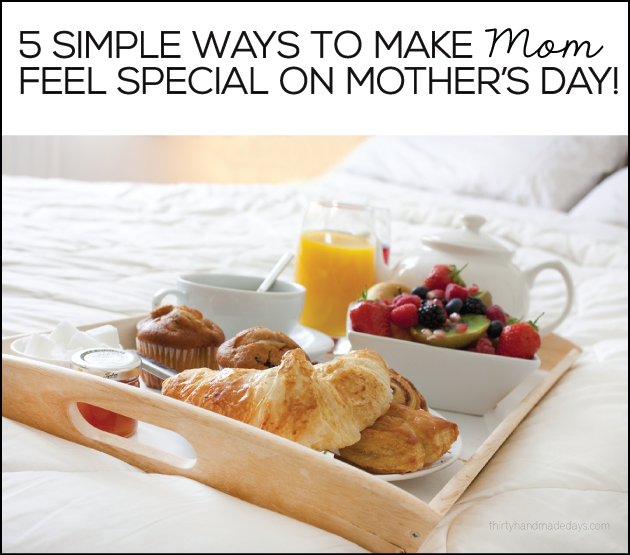 5 Ways to Make Mom Feel Special on Mother's Day - tips to make her holiday special! | Thirty Handmade Days 