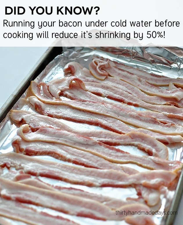 Did you know?   Running bacon under cold water reduces shrinking! www.thirtyhandmadedays.com