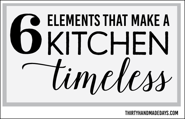 6 Elements that make a kitchen timeless www.thirtyhandmadedays.com