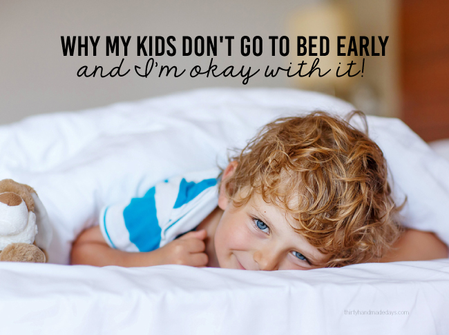 Why My Kids Don't Go to Bed Early & and I'm Okay with It! www.thirtyhandmadedays.com