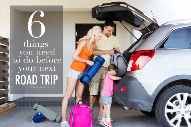 the 6 Things You Need to Do Before Your Next Road Trip from www.thirtyhandmadedays.com