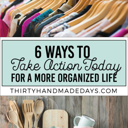 6 Ways to Take Action Today for a More Organized Life from www.thirtyhandmadedays.com