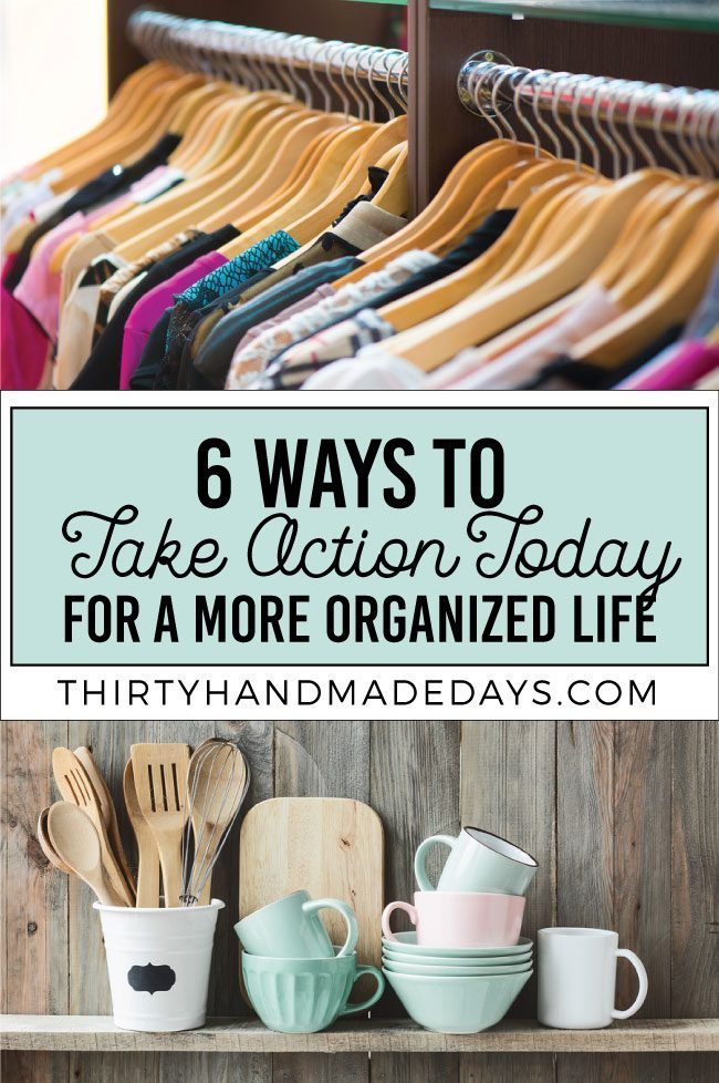 6 Ways to Take Action Today for a More Organized Life from www.thirtyhandmadedays.com