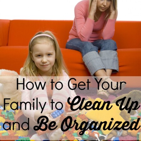 How to Get Your Family to Clean Up and Be Organized
