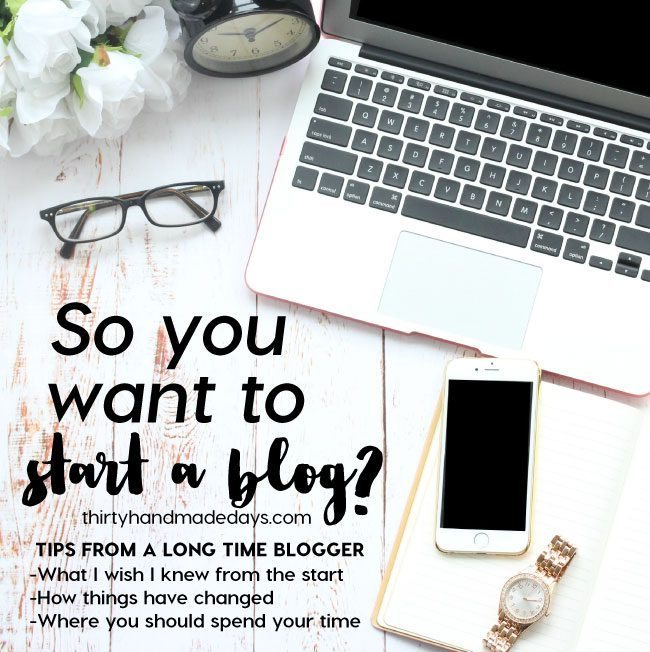 So you want to start a blog? Tips from someone who has been blogging for almost 10 years! www.thirtyhandmadedays.com