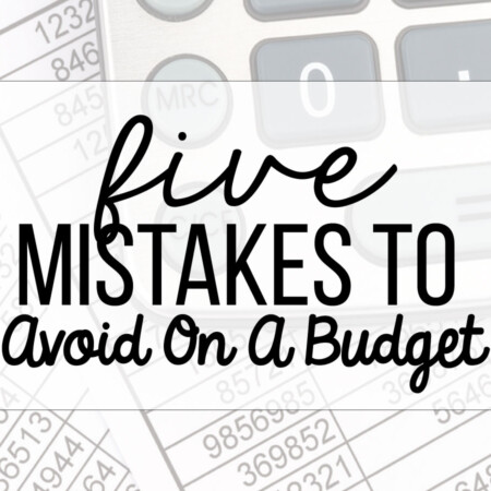 5 Mistakes to Avoid on a Budget - things that you don't want to do to save money.