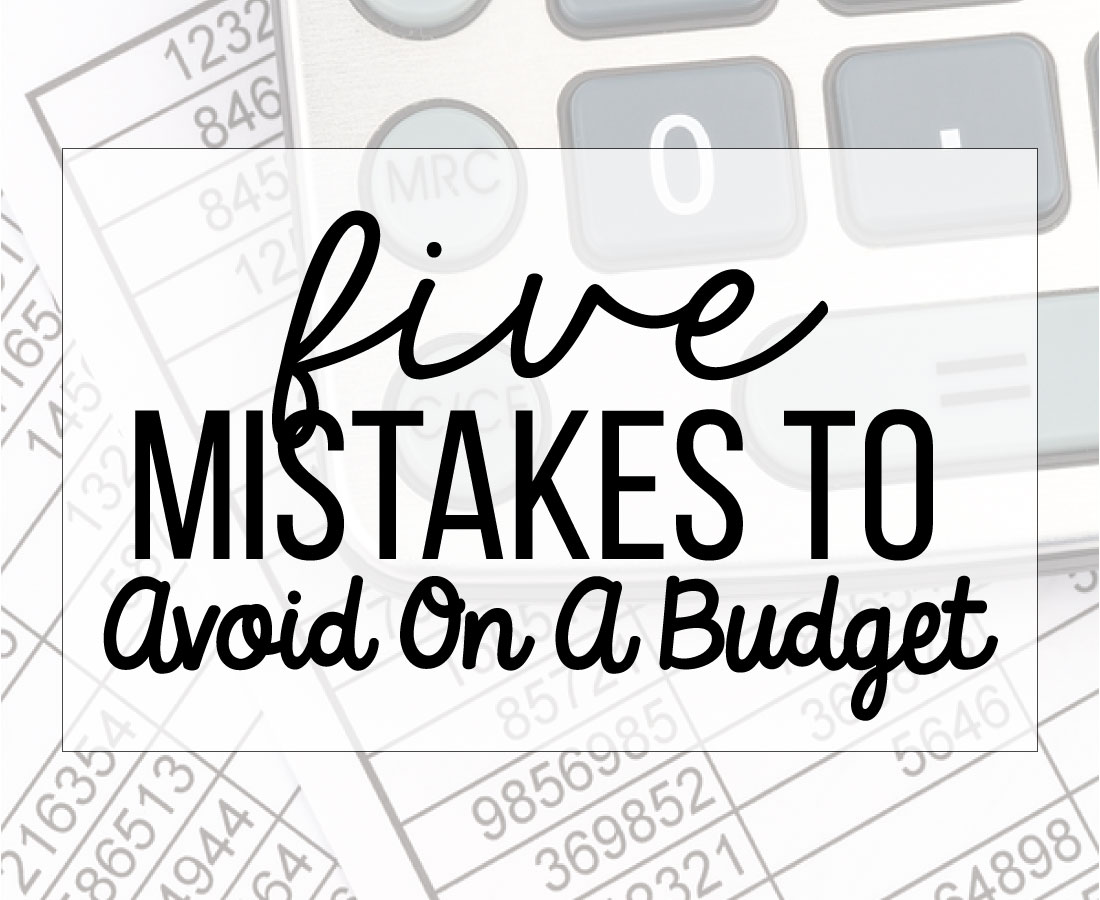 5 Mistakes to Avoid on a Budget - things that you don't want to do to save money. 