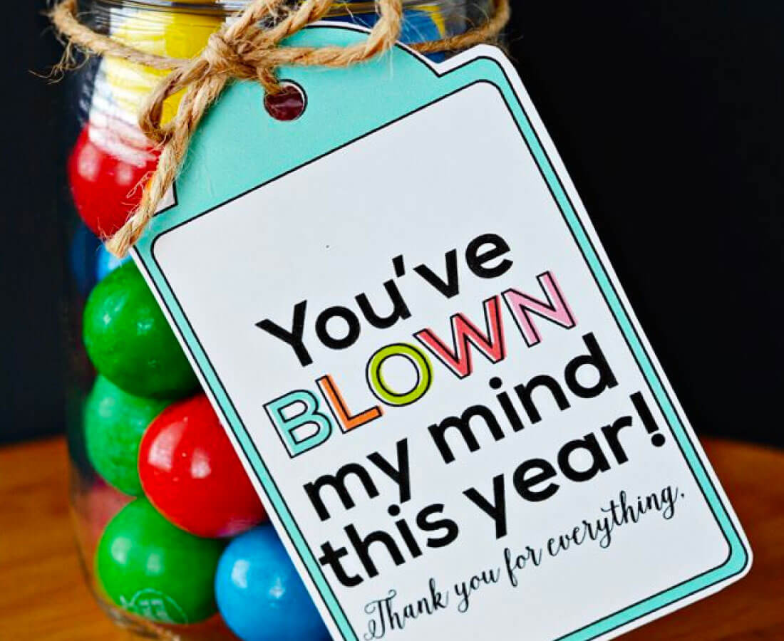 Teacher Appreciation Gifts - a whole bunch of ideas in one spot to help the teacher in you life feel special. "You've blown my mind this year" printable.